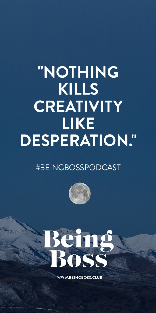 Desperation kills creativity