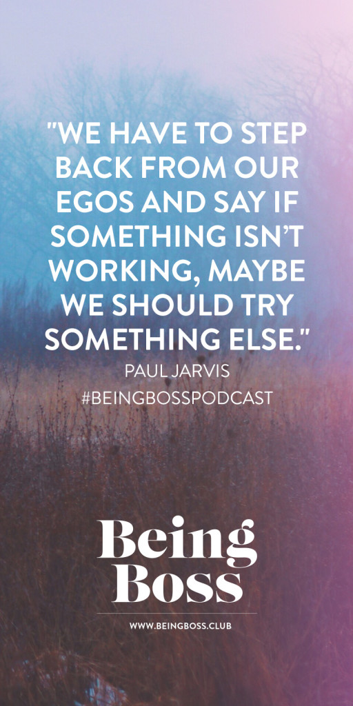 Step back from your ego Paul Jarvis