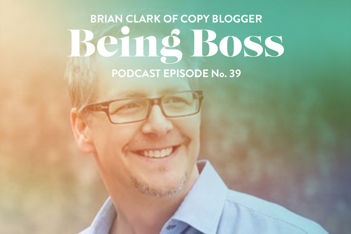 Brian Clark Copyblogger Being Boss Podcast