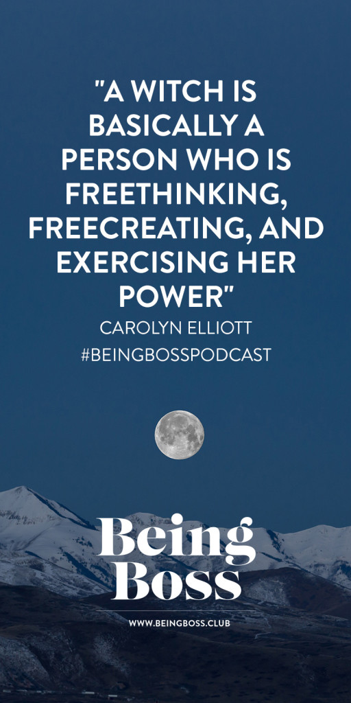 Getting Witchy with Carolyn Elliott Being Boss Podcast