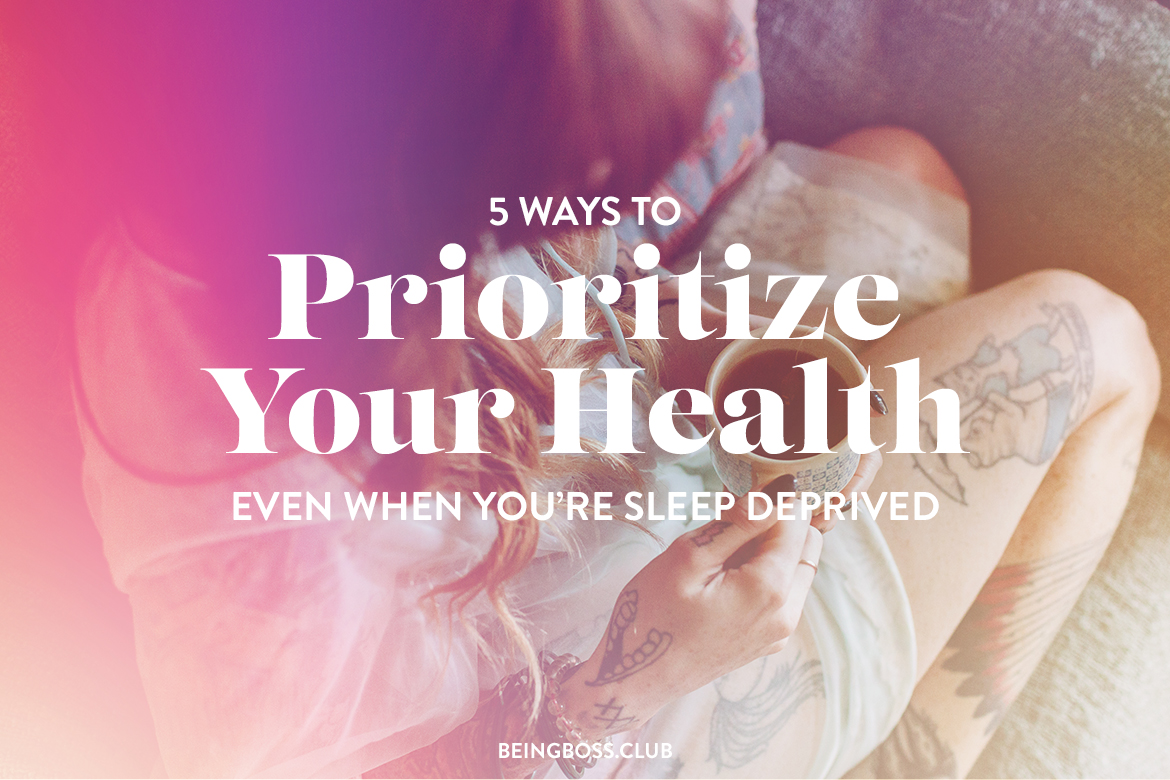 5 Ways To Prioritize Your Health Even When You're Sleep Deprived