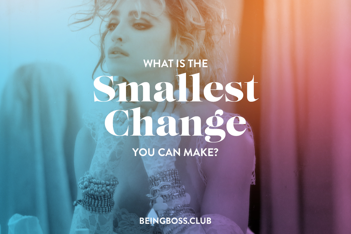 What is the smallest change you can make?