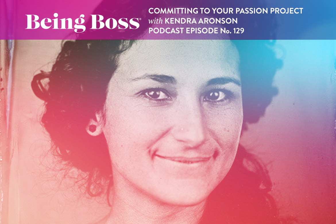Passion projects with Kendra Aronson on Being Boss Podcast